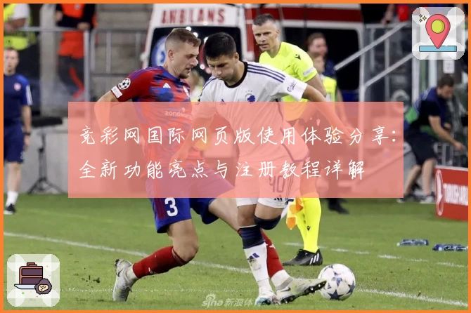 竞彩网国际网页版使用体验分享：全新功能亮点与注册教程详解