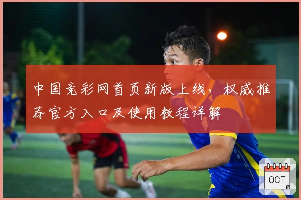 中国竞彩网首页新版上线，权威推荐官方入口及使用教程详解
