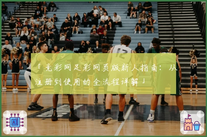「竞彩网足彩网页版新人指南：从注册到使用的全流程详解」
