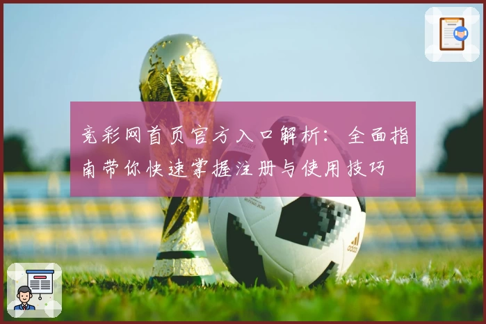 竞彩网首页官方入口解析：全面指南带你快速掌握注册与使用技巧