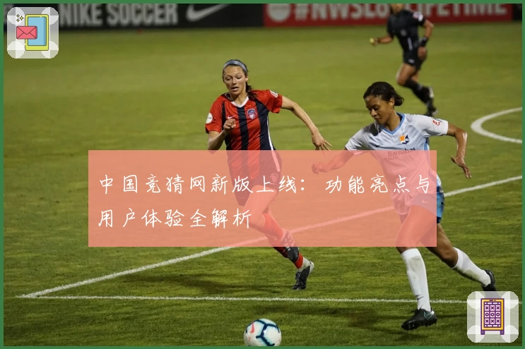 中国竞猜网新版上线：功能亮点与用户体验全解析