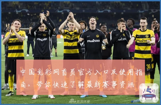 中国竞彩网首页官方入口及使用指南,带你快速了解最新赛事资讯